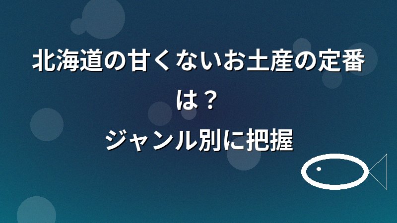 北海道の甘くないお土産の定番(海鮮・昆布・レトルト)