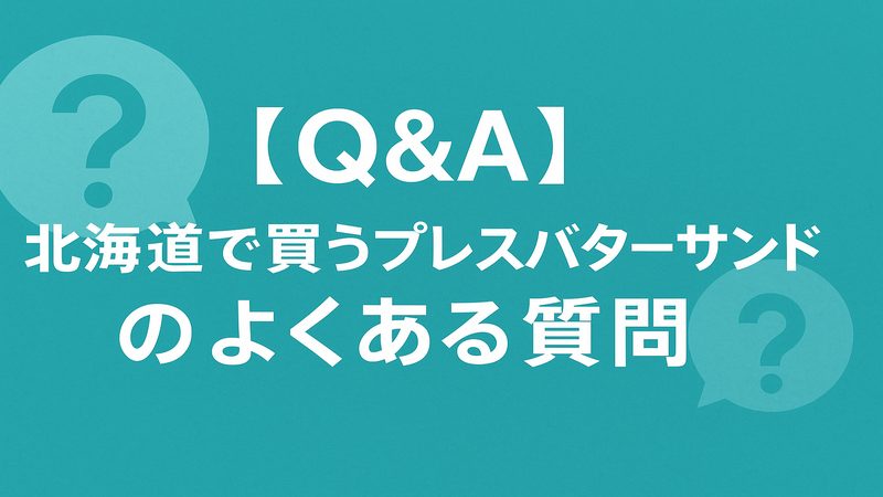 【Q&A】北海道で買うプレスバターサンドのよくある質問