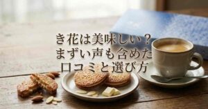 き花は美味しい？まずい声も含めた口コミと選び方